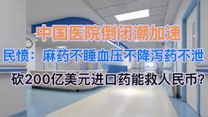 中国医院倒闭潮加速！砍200多亿美元进口药只为了省外汇？民愤：麻药不睡血压不降泻药不泻(20250121第1341期)