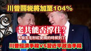 川普关税将加至104%，老共能否撑住？考验五毛粉红爱国的时候到了。川普经济手段VS习近平政治手段。2025.04.07NO2655