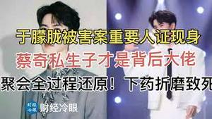 被删后重发：于朦胧被害案重要人证现身！蔡奇儿子才是背后大佬！聚会全过程还原，死因太惊悚….