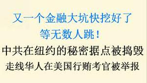 又一个金融大坑快挖好了，等无数人跳！中共在纽约的秘密据点被捣毁！走线华人在美国行贿考官被举报！（20230418第1029期）
