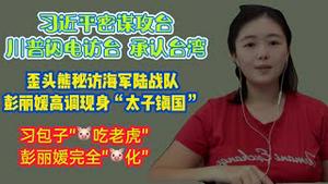 日媒：习近平密谋大选期间武统，川普准备闪电访台，承认台湾是正常囯家，歪头熊潮州密访中共海军陆战队，彭丽媛高调罕见现身“太子镇国”