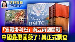 巴基斯坦炸阿富汗「宣战塔利班」双方边境互轰；取消中国最惠国待遇前兆？美正式启动调查；中共两会草木皆兵，北京禁放气球和风筝；为干扰神韵演出，中共恐吓六国领导人【环球直击】2026-02-27