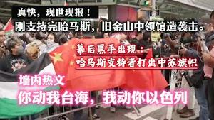 真快，现世现报！刚支持完哈马斯，旧金山中领馆造袭击。幕后黑手出现：哈马斯支持者打出中苏旗帜。墙内热文：你动我台海， 我动你以色列！2023.10.10NO2019