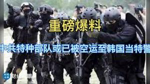 重磅爆料：中共特种部队人员很可能已被空运至韩国并充当特警