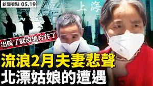💥经济恐长期衰退，中共无计可施；上海加强封控，居委弄虚作假；老夫妻流浪街头2月，江西男水路逃离魔都；北京暗示疫情严重，国贸桥人车皆无；北漂姑娘的遭遇，乱隔离毫无原则【新闻看点 李沐阳 05.19】