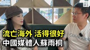 中国前媒体人活明白了：反共不是终极目的！不反共又万万不能！苏雨桐专访（下）