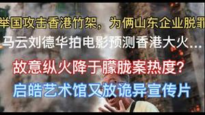 诡异！马云刘德华提前预测香港大火…举国攻击香港竹架，禁止讨论安全网，为俩山东企业脱罪！启皓艺术馆又放诡异宣传片