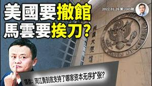 美国要紧急撤离驻华使馆人员、背后较量很曲折！马云危险，周江勇「支持资本无序扩张」指他？（文昭谈古论今20220126第1043期）