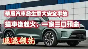 【遥遥领先】华为汽车发生重大安全事故，撞车后起火，一家三口殒命。2024.04.28NO2276